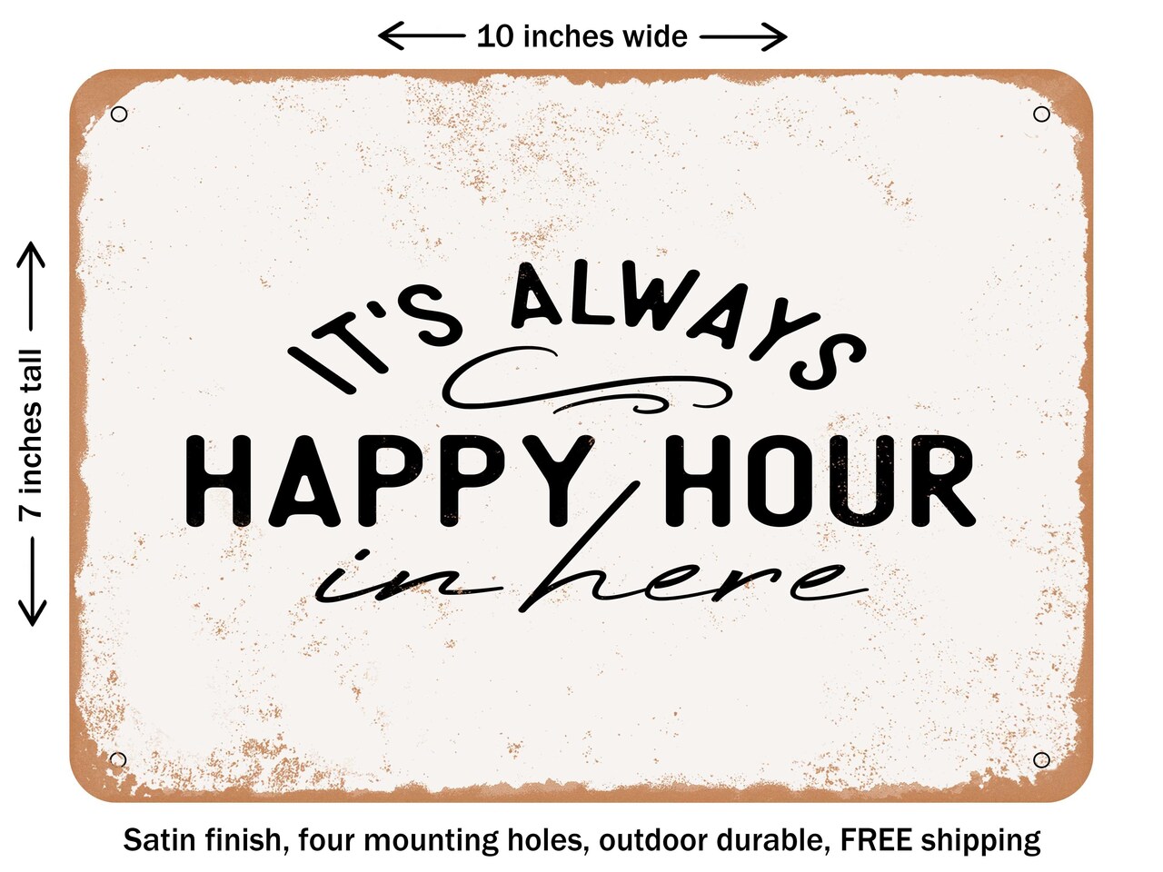 DECORATIVE METAL SIGN - It's Always Happy Hour In Here - Vintage Rusty Look